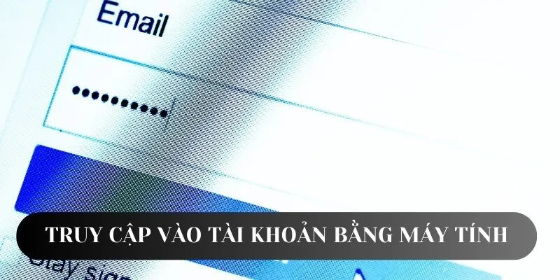 Hướng dẫn truy cập vào tài khoản bằng máy tính