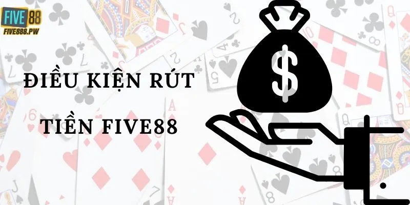 Điều kiện rút tiền Five88