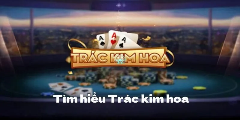 Tìm hiểu game Trác Kim Hoa